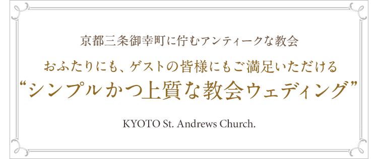 京都三条御幸町に佇むアンティークな教会おふたりにも、ゲストの皆様にもご満足いただける“シンプルかつ上質な教会ウェディング”KYOTO St. Andrews Church.